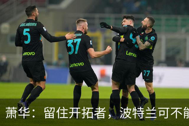 萧华：留住开拓者，波特兰可不能打包走！